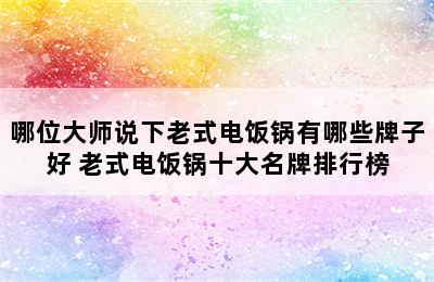 哪位大师说下老式电饭锅有哪些牌子好 老式电饭锅十大名牌排行榜